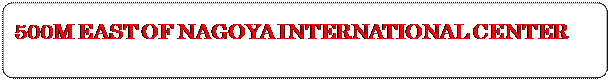 t[`[g : ֏: 500M EAST OF NAGOYA INTERNATIONAL CENTER